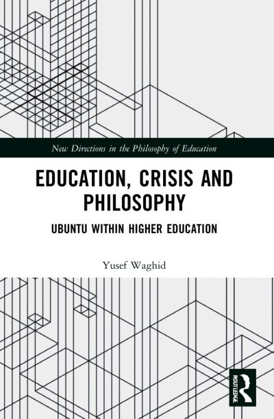 Cover for Waghid, Yusef (Stellenbosch University, South Africa) · Education, Crisis and Philosophy: Ubuntu within Higher Education - New Directions in the Philosophy of Education (Paperback Book) (2024)