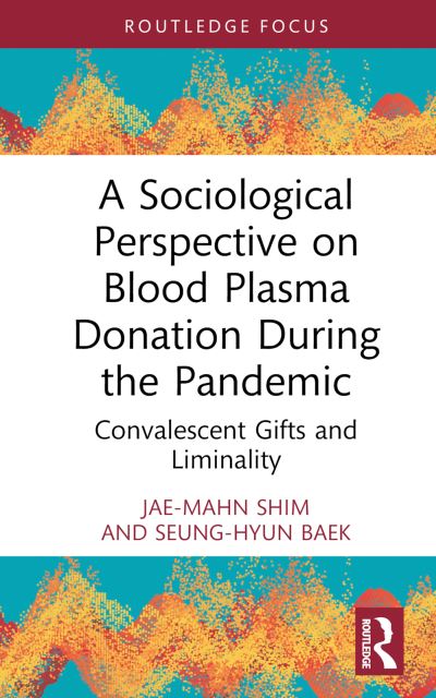 Cover for Jae-Mahn Shim · A Sociological Perspective on Blood Plasma Donation During the Pandemic: Convalescent Gifts and Liminality - Routledge Advances in Sociology (Hardcover Book) (2024)