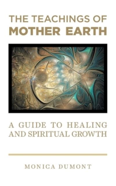 Cover for Monica Dumont · The Teachings of Mother Earth: A Guide to Healing and Spiritual Growth (Taschenbuch) (2021)