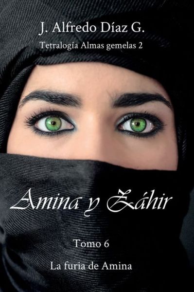 Cover for J Alfredo Diaz G · Amina y Zahir: La furia de Amina - Tetralogia Almas Gemelas 2. Serie Amina Y Zahir (Paperback Book) (2019)