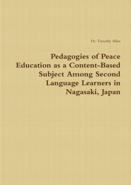 Cover for Tim Allan · Pedagogies of Peace Education As a Content-Based Subject among Second Language Learners in Nagasaki, Japan (Bog) (2012)
