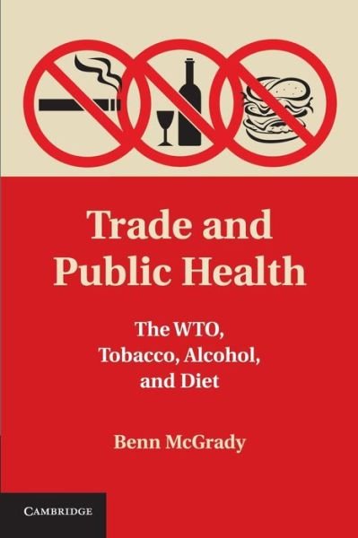 Cover for McGrady, Benn (Georgetown University, Washington DC) · Trade and Public Health: The WTO, Tobacco, Alcohol, and Diet (Paperback Book) (2014)