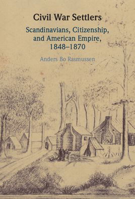 Cover for Rasmussen, Anders Bo (University of Southern Denmark) · Civil War Settlers: Scandinavians, Citizenship, and American Empire, 1848–1870 (Inbunden Bok) [New edition] (2022)