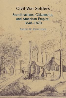 Cover for Rasmussen, Anders Bo (University of Southern Denmark) · Civil War Settlers: Scandinavians, Citizenship, and American Empire, 1848-1870 (Inbunden Bok) [New edition] (2022)