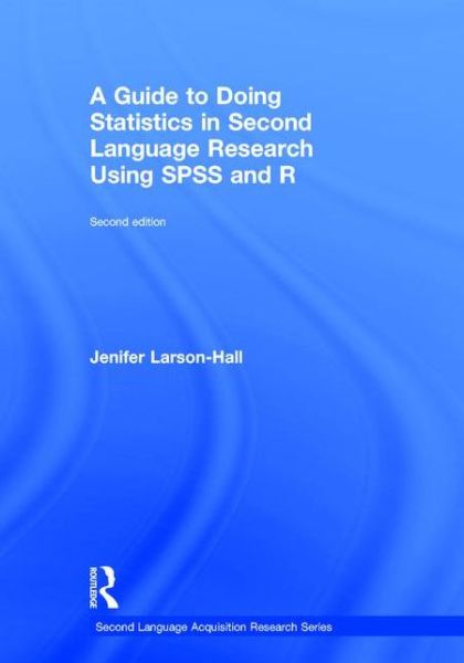 Cover for Larson-Hall, Jenifer (Fukuoka JoGakuin University, Japan) · A Guide to Doing Statistics in Second Language Research Using SPSS and R - Second Language Acquisition Research Series (Gebundenes Buch) (2015)