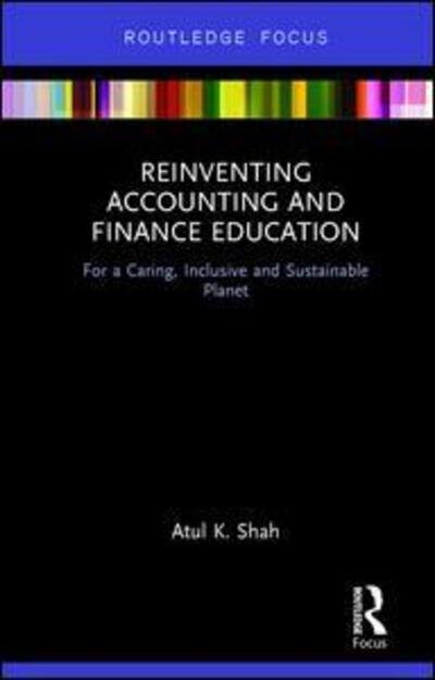 Cover for Atul Shah · Reinventing Accounting and Finance Education: For a Caring, Inclusive and Sustainable Planet - Routledge Focus on Economics and Finance (Hardcover Book) (2017)