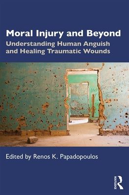 Cover for Renos K Papadopoulos · Moral Injury and Beyond: Understanding Human Anguish and Healing Traumatic Wounds (Paperback Book) (2020)