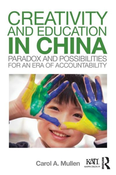 Creativity and Education in China: Paradox and Possibilities for an Era of Accountability - Kappa Delta Pi Co-Publications - Carol A. Mullen - Books - Taylor & Francis Ltd - 9781138954564 - March 16, 2017