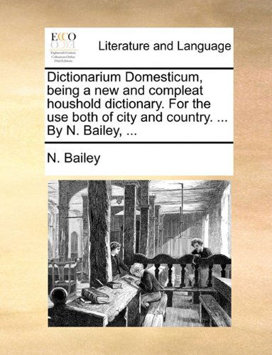 Cover for N. Bailey · Dictionarium Domesticum, Being a New and Compleat Houshold Dictionary. for the Use Both of City and Country. ... by N. Bailey, ... (Paperback Book) (2010)