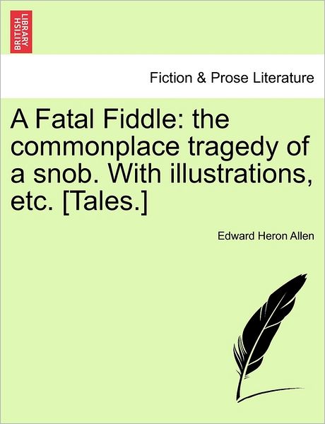 Cover for Edward Heron Allen · A Fatal Fiddle: the Commonplace Tragedy of a Snob. with Illustrations, Etc. [tales.] (Paperback Book) (2011)