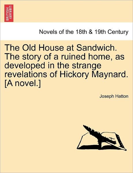 Cover for Joseph Hatton · The Old House at Sandwich. the Story of a Ruined Home, As Developed in the Strange Revelations of Hickory Maynard. [a Novel.] (Paperback Bog) (2011)