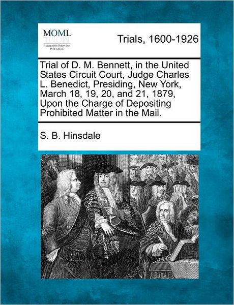 Cover for S B Hinsdale · Trial of D. M. Bennett, in the United States Circuit Court, Judge Charles L. Benedict, Presiding, New York, March 18, 19, 20, and 21, 1879, Upon the C (Paperback Book) (2012)