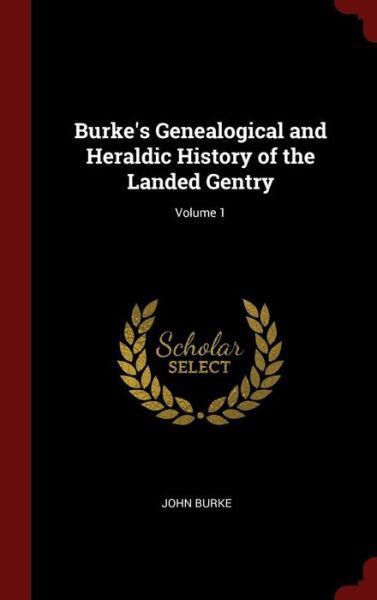 Cover for John Burke · Burke's Genealogical and Heraldic History of the Landed Gentry; Volume 1 (Hardcover Book) (2015)