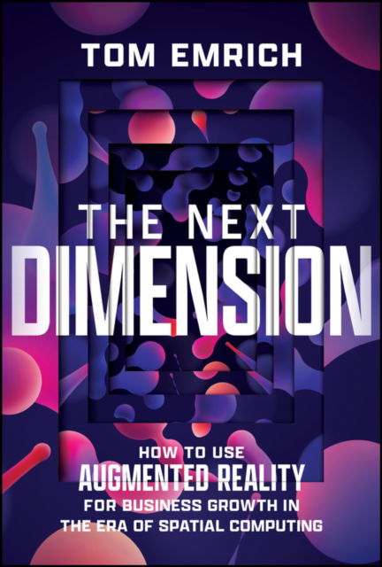 Tom Emrich · The Next Dimension: How to Use Augmented Reality For Business Growth In The Era of Spatial Computing (Hardcover Book) (2024)