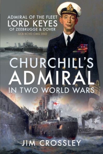 Cover for Jim Crossley · Churchill's Admiral in Two World Wars: Admiral of the Fleet Lord Keyes of Zeebrugge and Dover GCB KCVO CMG DSO (Pocketbok) (2021)