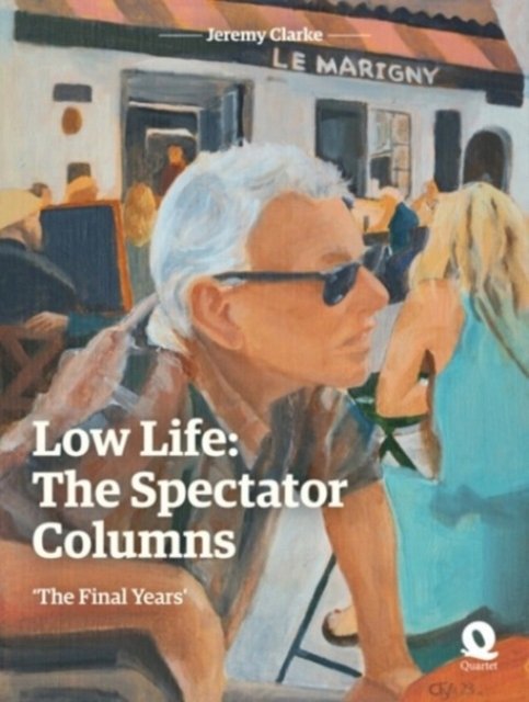 Cover for Jeremy Clarke · Low Life: The Spectator Columns: 'The Final Years' (Inbunden Bok) (2024)