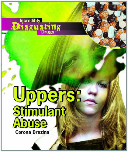 Cover for Corona Brezina · Uppers: Stimulant Abuse (Incredibly Disgusting Drugs) (Hardcover Book) (2007)