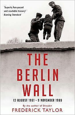 The Berlin Wall: 13 August 1961 - 9 November 1989 - Frederick Taylor - Books - Bloomsbury Publishing PLC - 9781408802564 - November 2, 2009