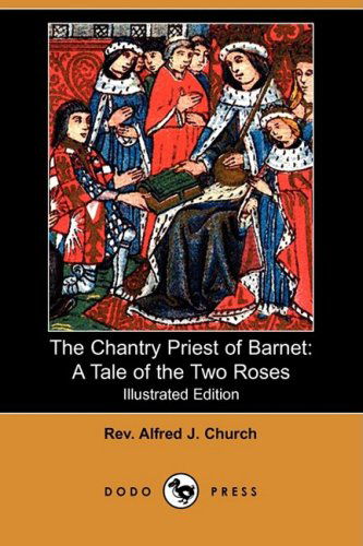 Cover for Rev Alfred J. Church · The Chantry Priest of Barnet: a Tale of the Two Roses (Illustrated Edition) (Dodo Press) (Paperback Book) [Illustrated edition] (2008)