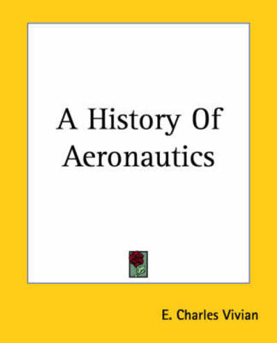 A History of Aeronautics - E. Charles Vivian - Libros - Kessinger Publishing, LLC - 9781419101564 - 17 de junio de 2004