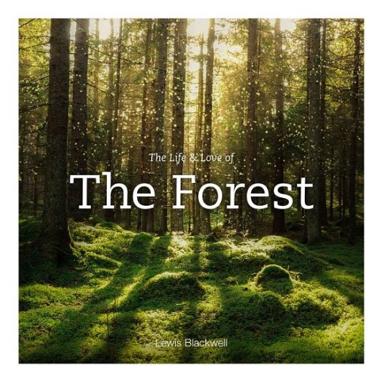 Cover for Lewis Blackwell · Life &amp; Love of the Forest (Innbunden bok) (2020)