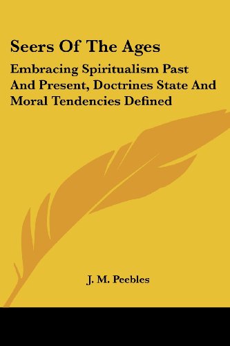 Cover for J. M. Peebles · Seers of the Ages: Embracing Spiritualism Past and Present, Doctrines State and Moral Tendencies Defined (Paperback Book) (2006)