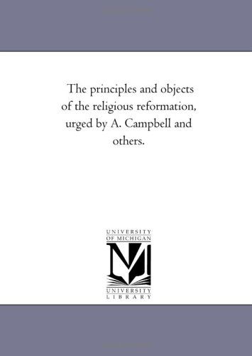 Cover for Michigan Historical Reprint Series · The Principles and Objects of the Religious Reformation, Urged by A. Campbell and Others. (Paperback Book) (2011)