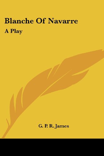 Cover for G. P. R. James · Blanche of Navarre: a Play (Paperback Book) (2007)
