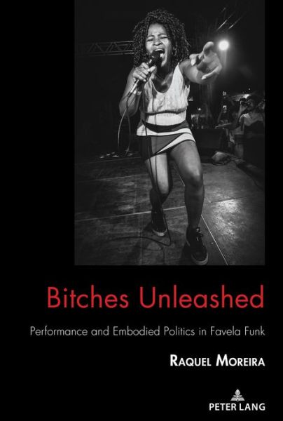 Cover for Raquel Moreira · Bitches Unleashed: Performance and Embodied Politics in Favela Funk - Critical Intercultural Communication Studies (Hardcover Book) [New edition] (2021)