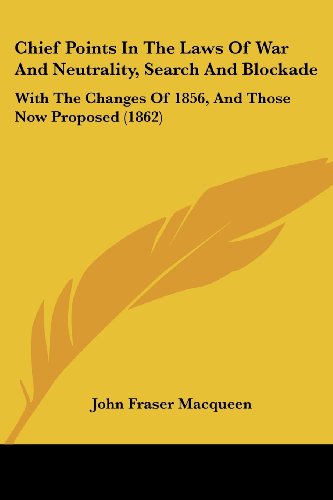 Cover for John Fraser Macqueen · Chief Points in the Laws of War and Neutrality, Search and Blockade: with the Changes of 1856, and Those Now Proposed (1862) (Paperback Book) (2008)