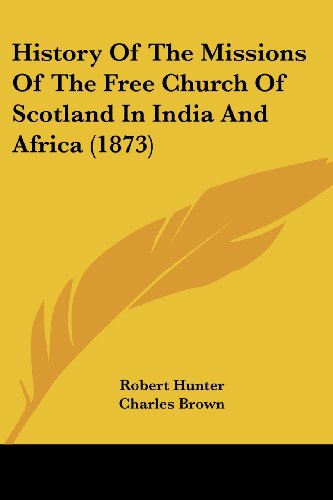 Cover for Robert Hunter · History of the Missions of the Free Church of Scotland in India and Africa (1873) (Paperback Book) (2008)