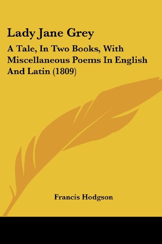 Cover for Francis Hodgson · Lady Jane Grey: a Tale, in Two Books, with Miscellaneous Poems in English and Latin (1809) (Paperback Book) [Bilingual edition] (2008)