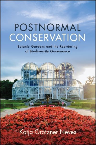 Cover for Katja Grötzner Neves · Postnormal Conservation : Botanic Gardens and the Reordering of Biodiversity Governance (Paperback Book) (2020)