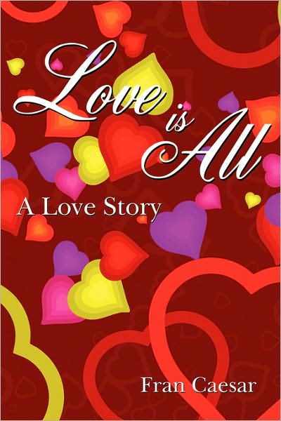 Cover for Fran Caesar · Love is All: a Love Story (Paperback Book) (2009)