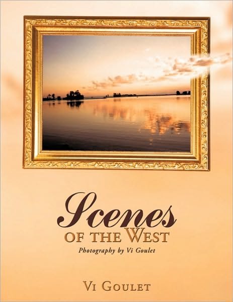 Scenes of the West: Photography by Vi Goulet - Vi Goulet - Bøger - AuthorHouse - 9781449054564 - 28. december 2009