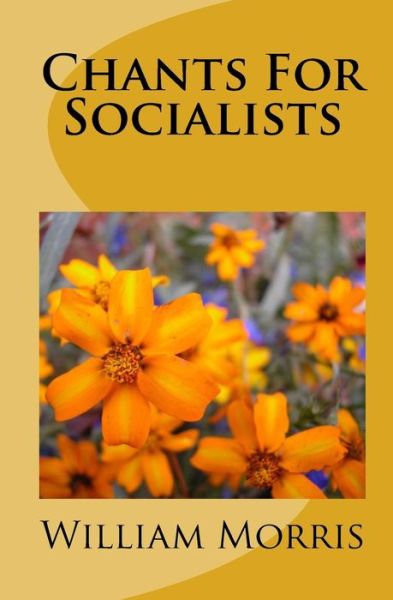 Chants For Socialists - William Morris - Books - Createspace Independent Publishing Platf - 9781449913564 - November 21, 2009
