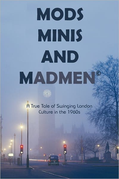 Cover for D Richard Truman · Mods, Minis, and Madmen: a True Tale of Swinging London Culture in the 1960s (Pocketbok) (2010)