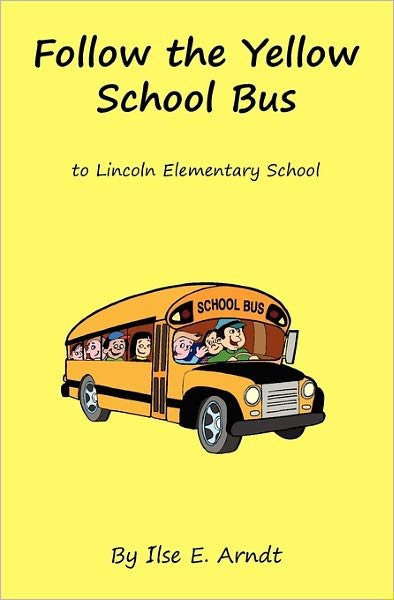 Cover for Ilse E. Arndt · Follow the Yellow School Bus: to Lincoln Elementary School (Taschenbuch) (2011)