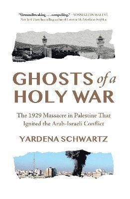 Cover for Yardena Schwartz · Ghosts of a Holy War: The 1929 Massacre in Palestine That Ignited the Arab-Israeli Conflict (Paperback Book) [UK edition] (2024)