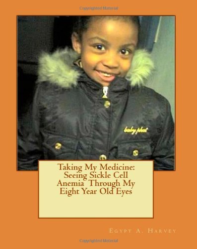 Cover for Egypt A. Harvey · Taking My Medicine:  Seeing Sickle Cell Anemia  Through My Eight Year Old Eyes: One Child's Perspective (Paperback Bog) (2011)