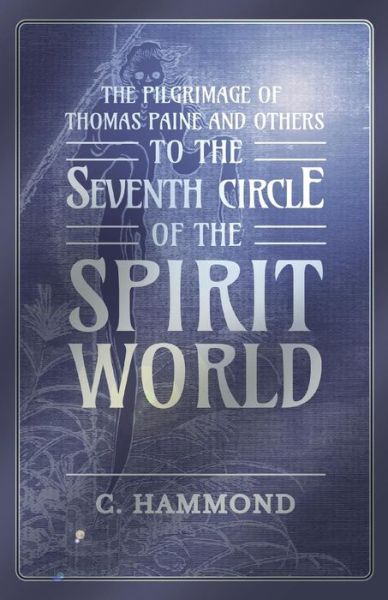 Cover for C Hammond · The Pilgrimage of Thomas Paine and Others, To the Seventh Circle of the Spirit World (Paperback Book) (2016)