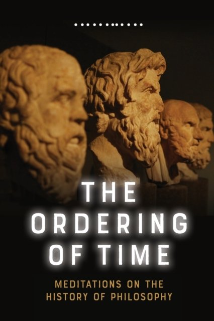Cover for George Lucas · The Ordering of Time: Meditations on the History of Philosophy (Paperback Bog) (2022)