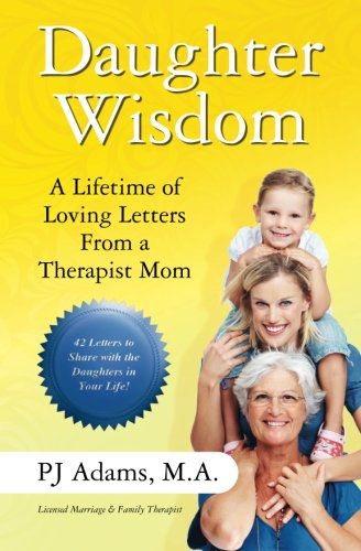 Daughter Wisdom: a Lifetime of Loving Letters from a Therapist Mom - Pj Adams - Libros - CreateSpace Independent Publishing Platf - 9781475059564 - 3 de agosto de 2012