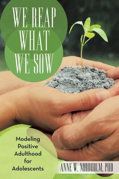 Cover for Phd Anne W. Nordholm · We Reap What We Sow: Modeling Positive Adulthood for Adolescents (Taschenbuch) (2013)