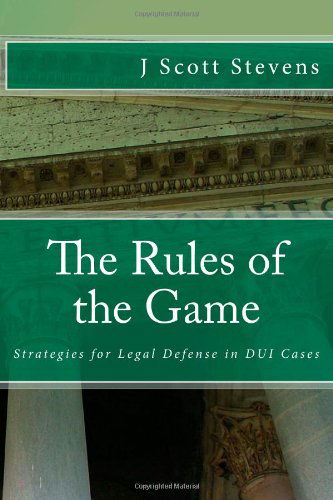 Cover for J Scott Stevens · The Rules of the Game: Strategies for Legal Defense in Dui Cases (Paperback Book) (2012)