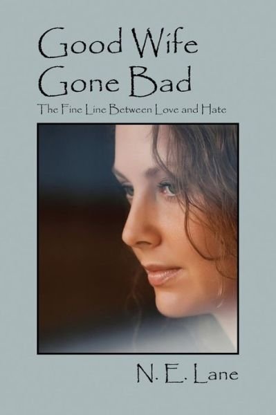 Good Wife Gone Bad: The Fine Line Between Love and Hate - N E Lane - Bücher - Outskirts Press - 9781478706564 - 24. Juli 2013