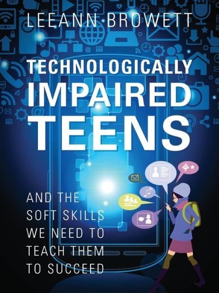 Cover for Leeann Browett · Technologically Impaired Teens: and the Soft Skills We Need to Teach Them to Succeed (Taschenbuch) (2015)