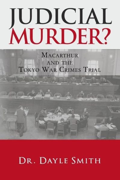 Cover for Dayle K Smith · Judicial Murder?: Macarthur and the Tokyo War Crimes Trial (Taschenbuch) (2013)