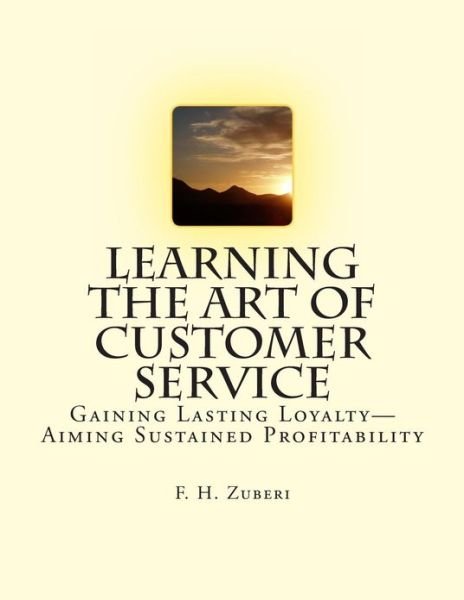 Cover for F H Zuberi · Learning the Art of Customer Service: Gaining Lasting Loyalty-aiming Sustained Profitability (Paperback Book) (2013)