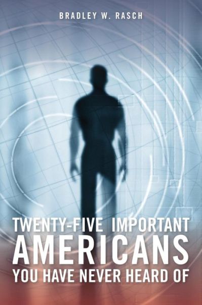 Cover for Bradley W Rasch · Twenty-five Important Americans You Have Never Heard of (Paperback Book) (2013)